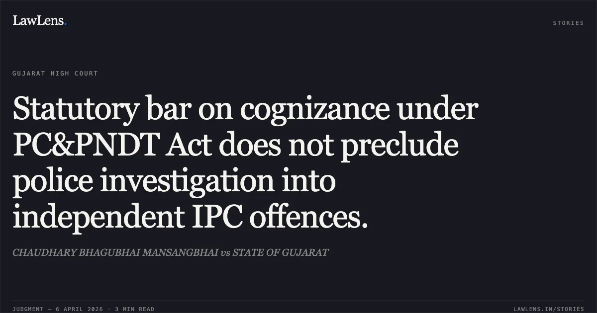 Statutory bar on cognizance under PC&PNDT Act does not preclude police investigation into independent IPC offences.. CHAUDHARY BHAGUBHAI MANSANGBHAI vs STATE OF GUJARAT. Gujarat High Court. LawLens