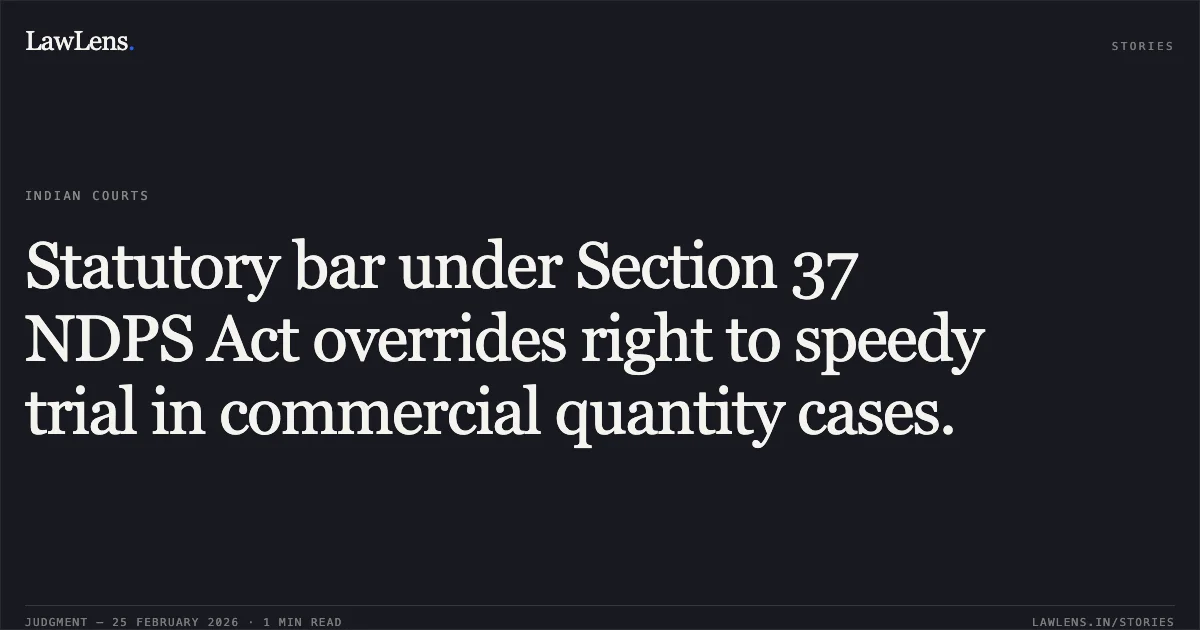Statutory bar under Section 37 NDPS Act overrides right to speedy trial in commercial quantity cases.. Angrez Singh v. Union Territory of Jammu & Kashmir [2026:JKLHC-JMU:515]. Jammu and Kashmir High Court. LawLens