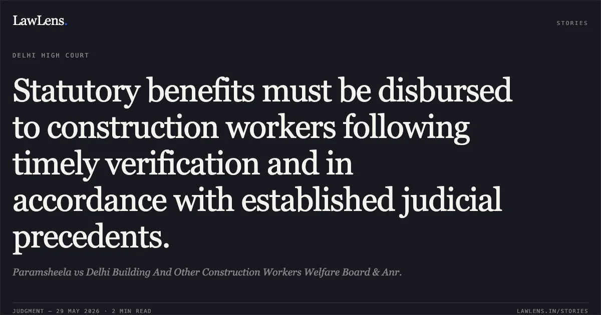 Statutory benefits must be disbursed to construction workers following timely verification and in accordance with established judicial precedents.. Paramsheela vs Delhi Building And Other Construction Workers Welfare Board & Anr.. Delhi High Court. LawLens