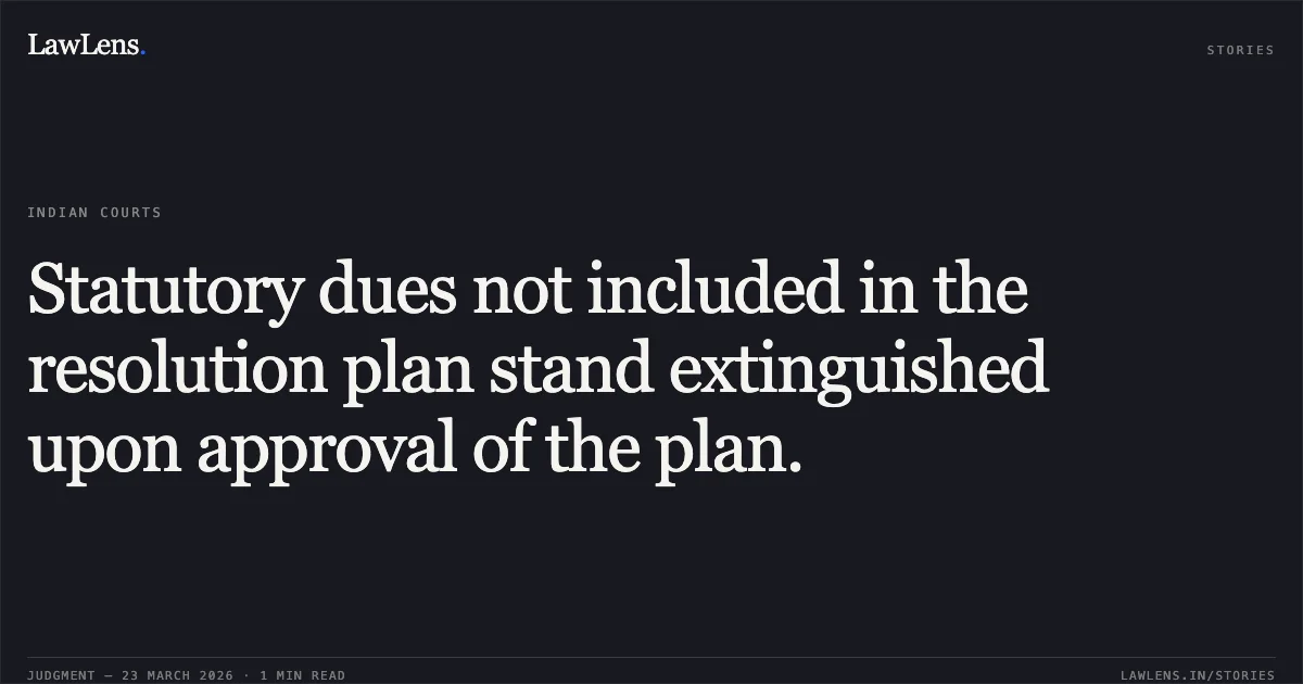 Statutory dues not included in the resolution plan stand extinguished upon approval of the plan.. Poly Medicure Limited vs Bhoopesh Gupta & Ors.. National Company Law Appellate Tribunal. LawLens