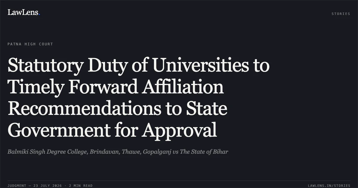 Statutory Duty of Universities to Timely Forward Affiliation Recommendations to State Government for Approval. Balmiki Singh Degree College, Brindavan, Thawe, Gopalganj vs The State of Bihar. Patna High Court. LawLens