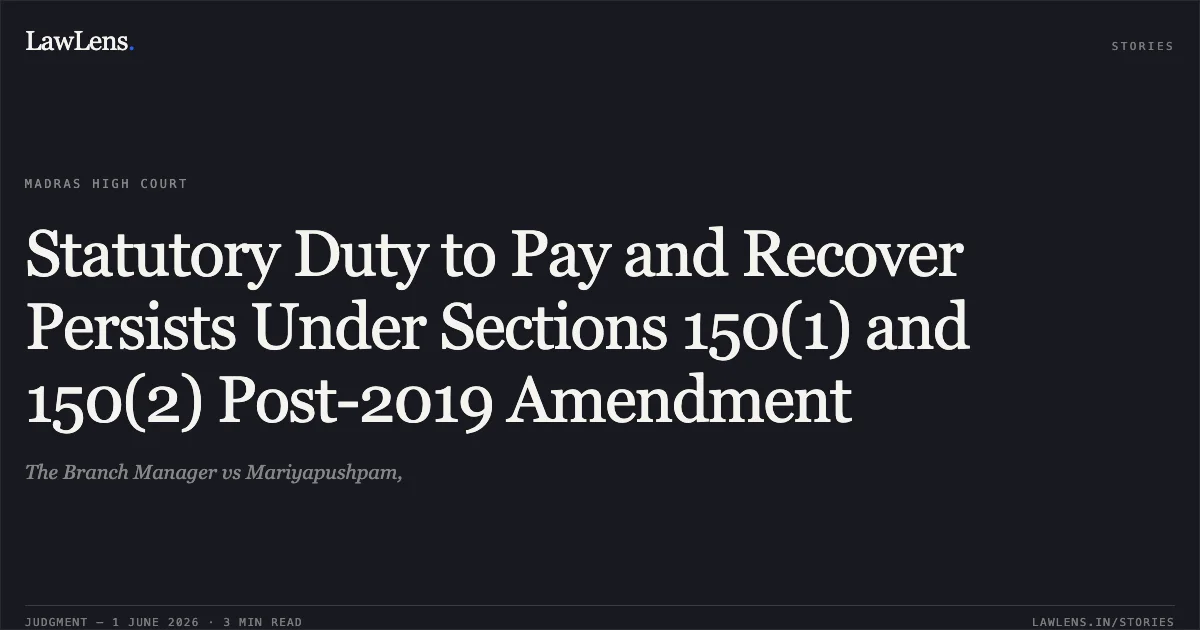 Statutory Duty to Pay and Recover Persists Under Sections 150(1) and 150(2) Post-2019 Amendment. The Branch Manager vs Mariyapushpam,. Madras High Court. LawLens