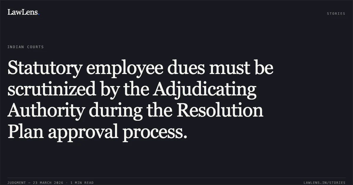 Statutory employee dues must be scrutinized by the Adjudicating Authority during the Resolution Plan approval process.. Employees Of Winsome Yarns vs Anil Kohli Resolution Professional For Winsome Yarns Limited. National Company Law Appellate Tribunal. LawLens
