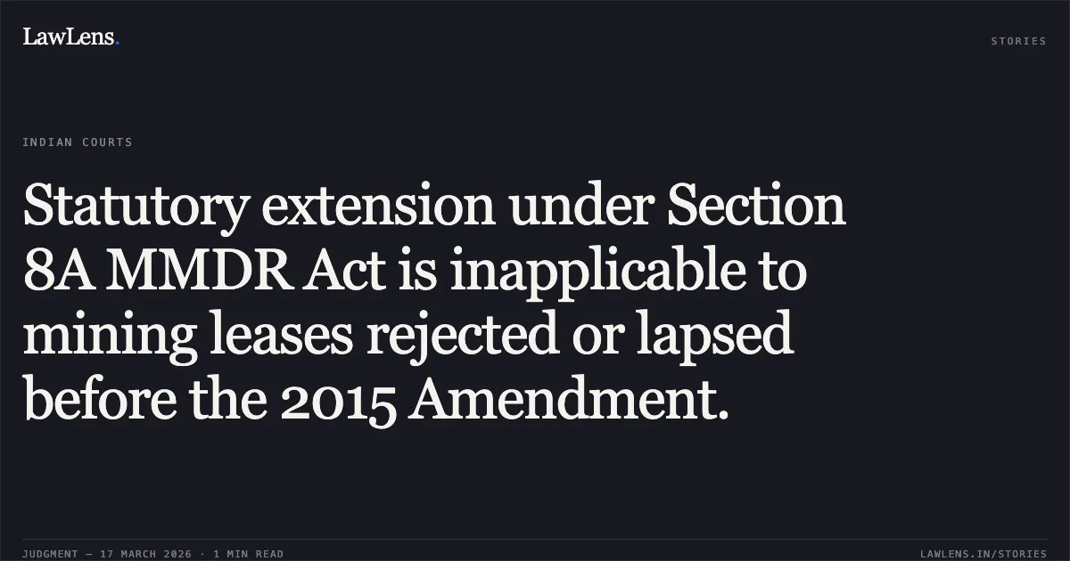 Statutory extension under Section 8A MMDR Act is inapplicable to mining leases rejected or lapsed before the 2015 Amendment.. M/S M.P. Mineral Suppliers vs Government Of India Ministry Of Mines. Madhya Pradesh High Court. LawLens
