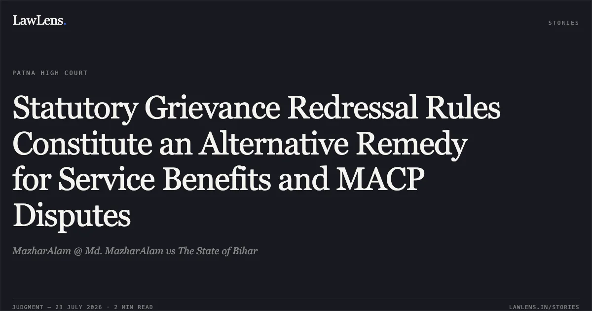 Statutory Grievance Redressal Rules Constitute an Alternative Remedy for Service Benefits and MACP Disputes. MazharAlam @ Md. MazharAlam vs The State of Bihar. Patna High Court. LawLens