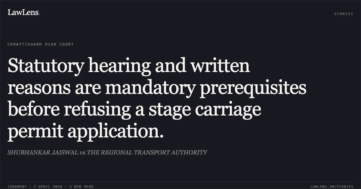 Statutory hearing and written reasons are mandatory prerequisites before refusing a stage carriage permit application.. SHUBHANKAR JAISWAL vs THE REGIONAL TRANSPORT AUTHORITY. Chhattisgarh High Court. LawLens