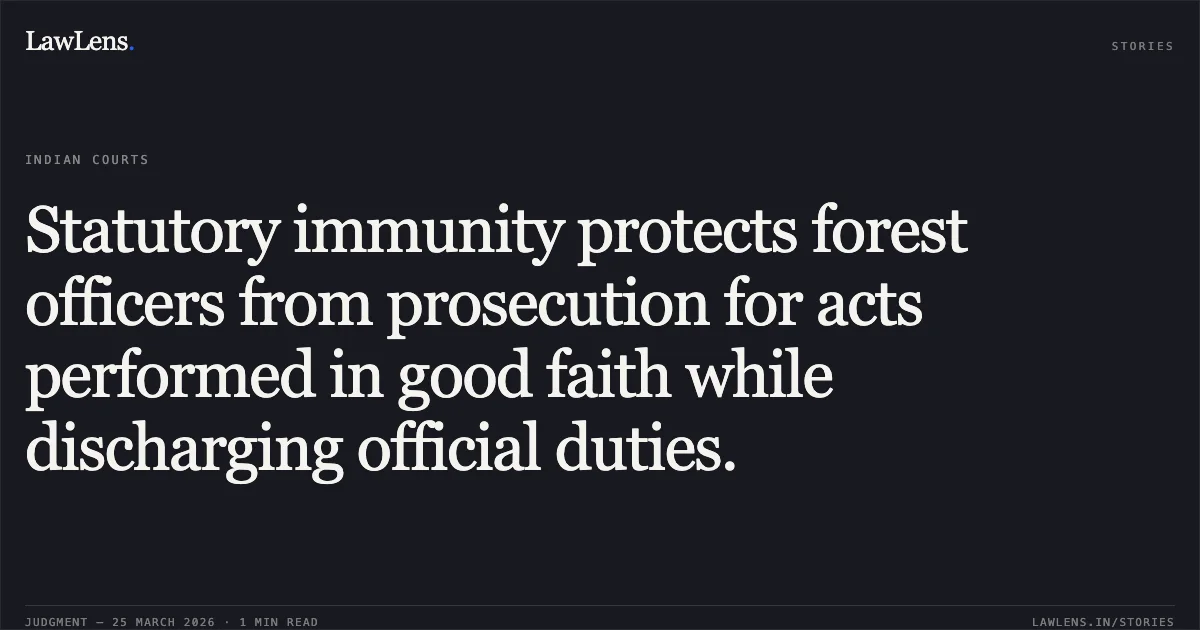 Statutory immunity protects forest officers from prosecution for acts performed in good faith while discharging official duties.. PRAVINBHAI KARSANBHAI VALA vs STATE OF GUJARAT. Gujarat High Court. LawLens
