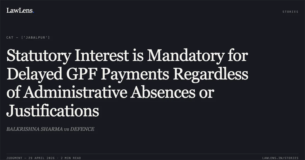 Statutory Interest is Mandatory for Delayed GPF Payments Regardless of Administrative Absences or Justifications. BALKRISHNA SHARMA vs DEFENCE. Central Administrative Tribunal. LawLens