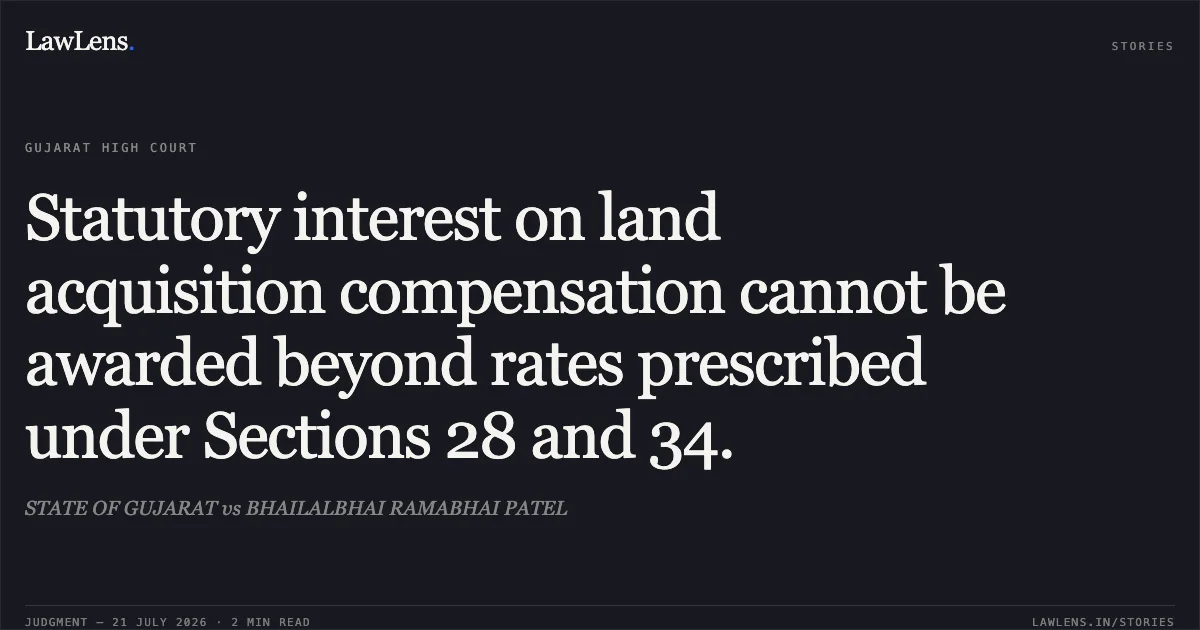 Statutory interest on land acquisition compensation cannot be awarded beyond rates prescribed under Sections 28 and 34.. STATE OF GUJARAT vs BHAILALBHAI RAMABHAI PATEL. Gujarat High Court. LawLens