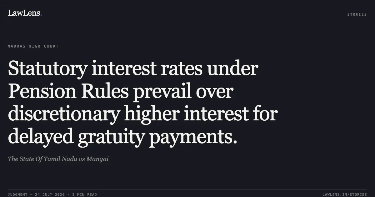 Statutory interest rates under Pension Rules prevail over discretionary higher interest for delayed gratuity payments.. The State Of Tamil Nadu vs Mangai. Madras High Court. LawLens