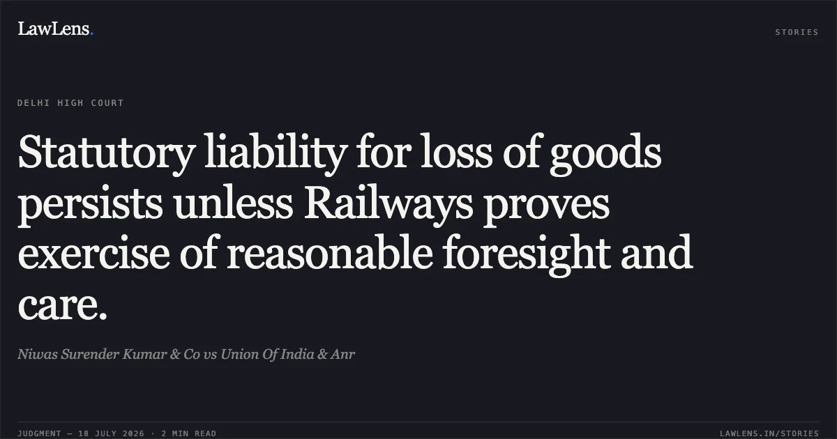 Statutory liability for loss of goods persists unless Railways proves exercise of reasonable foresight and care.. Niwas Surender Kumar & Co vs Union Of India & Anr. Delhi High Court. LawLens