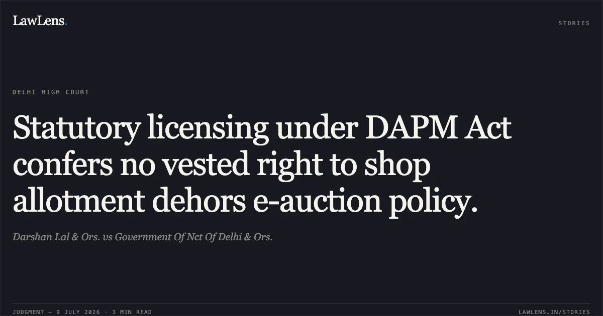 Statutory licensing under DAPM Act confers no vested right to shop allotment dehors e-auction policy.. Darshan Lal & Ors. vs Government Of Nct Of Delhi & Ors.. Delhi High Court. LawLens