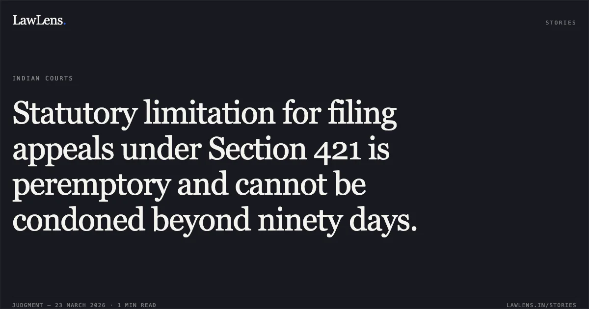 Statutory limitation for filing appeals under Section 421 is peremptory and cannot be condoned beyond ninety days.. Regional Director (Northern Region) vs Gentle Realtors Private Limited & Ors.. National Company Law Appellate Tribunal. LawLens