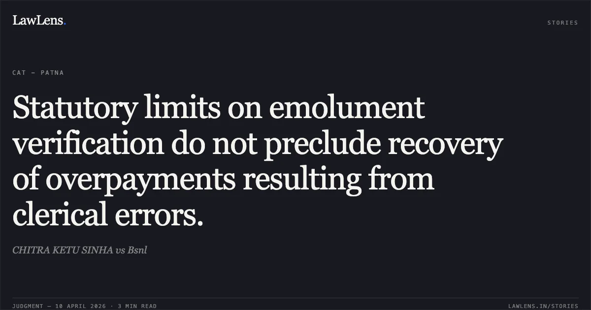 Statutory limits on emolument verification do not preclude recovery of overpayments resulting from clerical errors.. CHITRA KETU SINHA vs Bsnl. Central Administrative Tribunal. LawLens