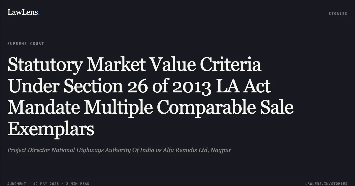 Statutory Market Value Criteria Under Section 26 of 2013 LA Act Mandate Multiple Comparable Sale Exemplars. Project Director National Highways Authority Of India vs Alfa Remidis Ltd, Nagpur. Supreme Court. LawLens