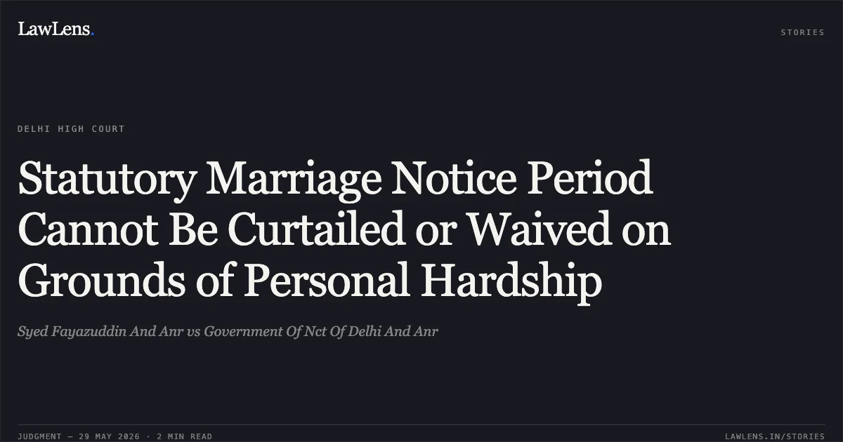Statutory Marriage Notice Period Cannot Be Curtailed or Waived on Grounds of Personal Hardship. Syed Fayazuddin And Anr vs Government Of Nct Of Delhi And Anr. Delhi High Court. LawLens