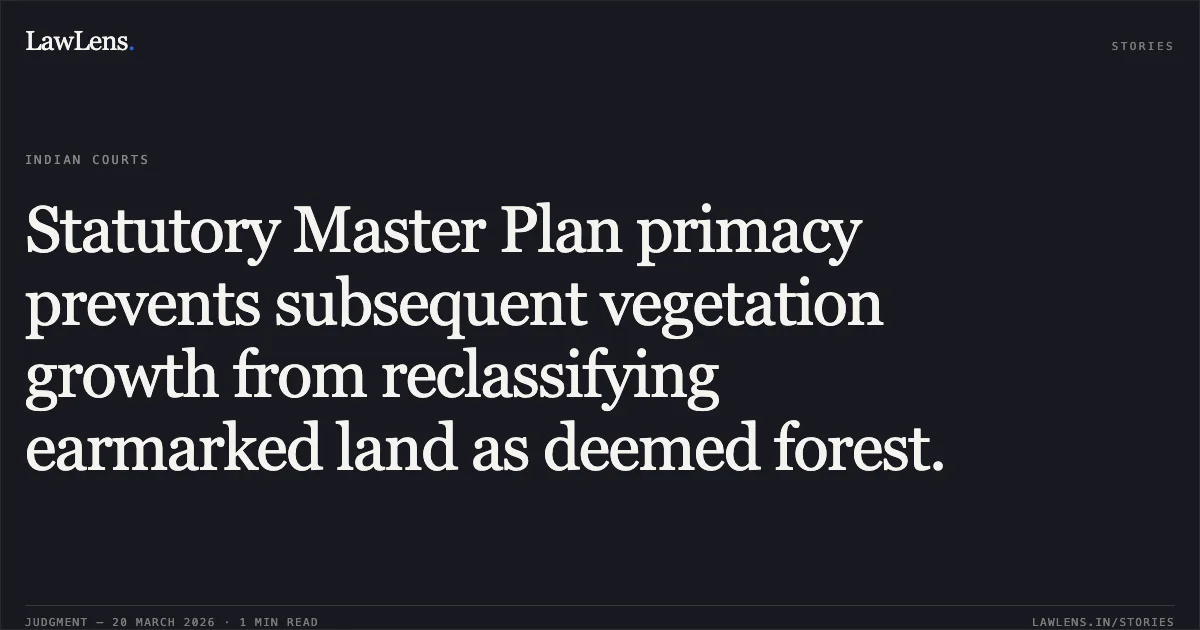 Statutory Master Plan primacy prevents subsequent vegetation growth from reclassifying earmarked land as deemed forest.. Naveen Solanki vs Rail Land Development Authority. Supreme Court. LawLens