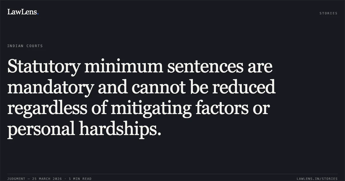 Statutory minimum sentences are mandatory and cannot be reduced regardless of mitigating factors or personal hardships.. State ( Nct Of Delhi) vs Sweety. Delhi High Court. LawLens
