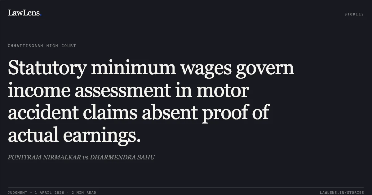 Statutory minimum wages govern income assessment in motor accident claims absent proof of actual earnings.. PUNITRAM NIRMALKAR vs DHARMENDRA SAHU. Chhattisgarh High Court. LawLens