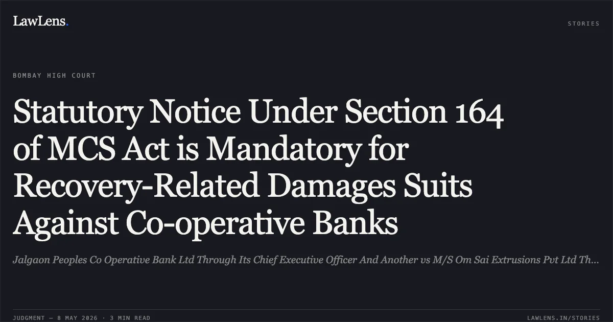 Statutory Notice Under Section 164 of MCS Act is Mandatory for Recovery-Related Damages Suits Against Co-operative Banks. Jalgaon Peoples Co Operative Bank Ltd Through Its Chief Executive Officer And Another vs M/S Om Sai Extrusions Pvt Ltd Through Its Managing Director P P Choudhari. Bombay High Court. LawLens