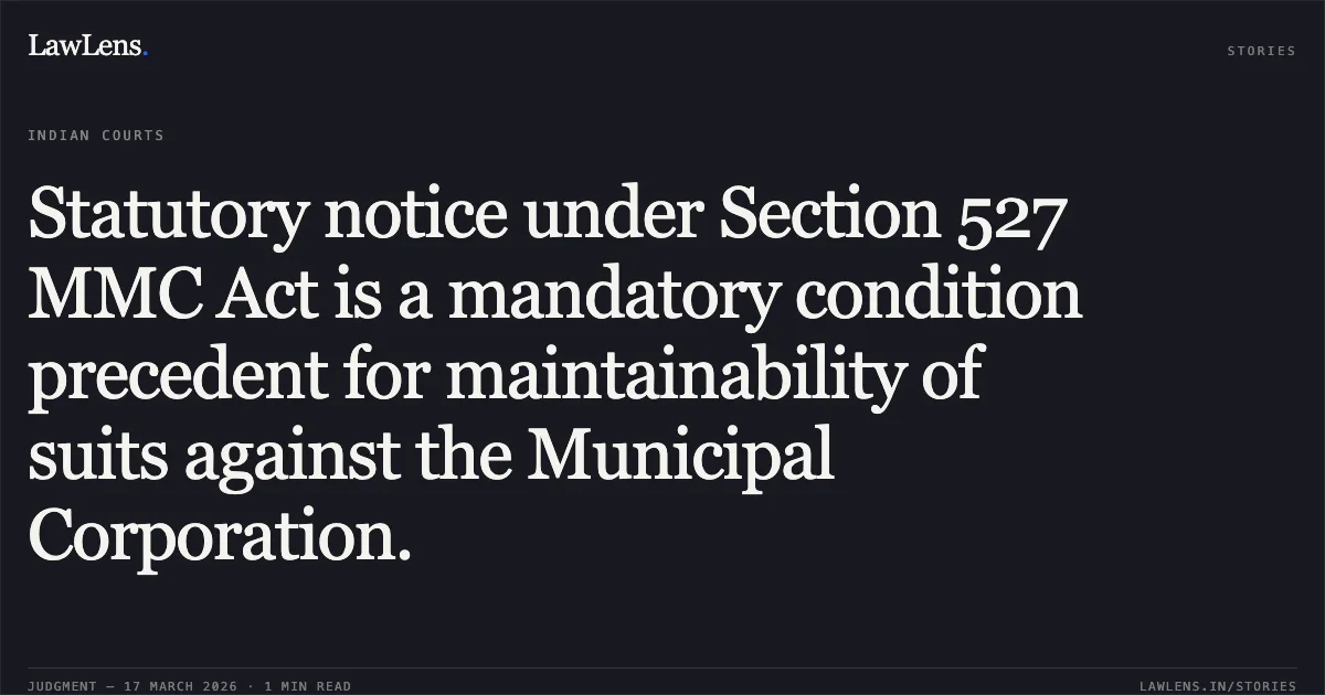 Statutory notice under Section 527 MMC Act is a mandatory condition precedent for maintainability of suits against the Municipal Corporation.. ABDUL WAHID ISMAIL vs MUNICIPAL CORPORATION OF GR. BOMBAY. Bombay High Court. LawLens