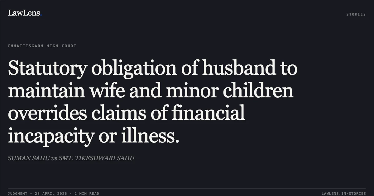 Statutory obligation of husband to maintain wife and minor children overrides claims of financial incapacity or illness.. SUMAN SAHU vs SMT. TIKESHWARI SAHU. Chhattisgarh High Court. LawLens