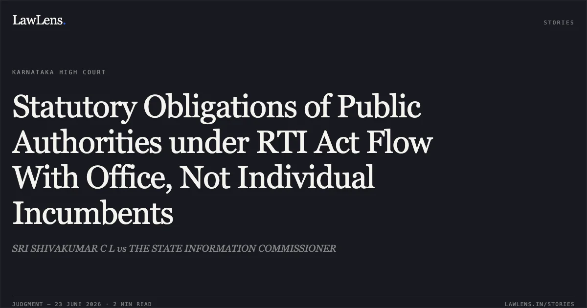 Statutory Obligations of Public Authorities under RTI Act Flow With Office, Not Individual Incumbents. SRI SHIVAKUMAR C L vs THE STATE INFORMATION COMMISSIONER. Karnataka High Court. LawLens