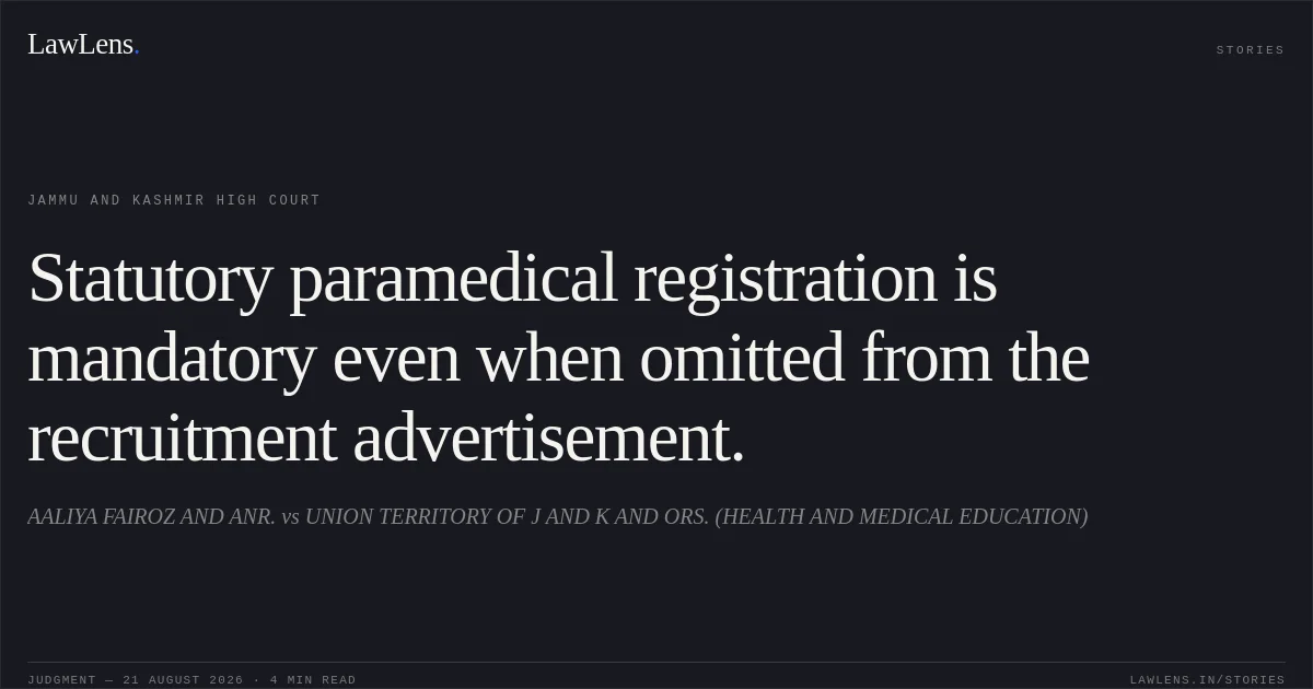 Statutory paramedical registration is mandatory even when omitted from the recruitment advertisement.. AALIYA FAIROZ AND ANR. vs UNION TERRITORY OF J AND K AND ORS. (HEALTH AND MEDICAL EDUCATION). Jammu and Kashmir High Court. LawLens