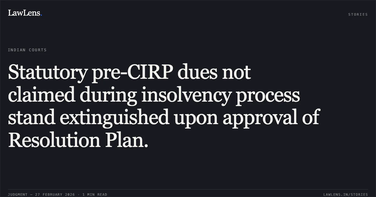 Statutory pre-CIRP dues not claimed during insolvency process stand extinguished upon approval of Resolution Plan.. Surat Municipal Corporation v. Akashganga Processors Pvt. Ltd. & Anr. [Comp. App. (AT) (Ins.) No. 1476 of 2025]. NCLAT. LawLens