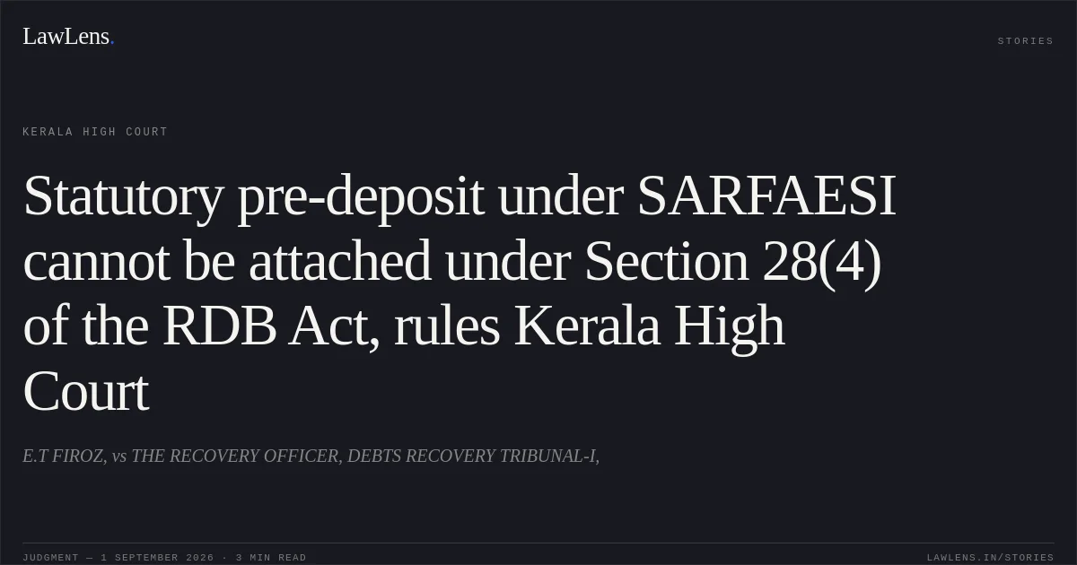 Statutory pre-deposit under SARFAESI cannot be attached under Section 28(4) of the RDB Act, rules Kerala High Court. E.T FIROZ, vs THE RECOVERY OFFICER, DEBTS RECOVERY TRIBUNAL-I,. Kerala High Court. LawLens