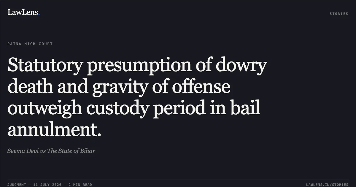 Statutory presumption of dowry death and gravity of offense outweigh custody period in bail annulment.. Seema Devi vs The State of Bihar. Patna High Court. LawLens