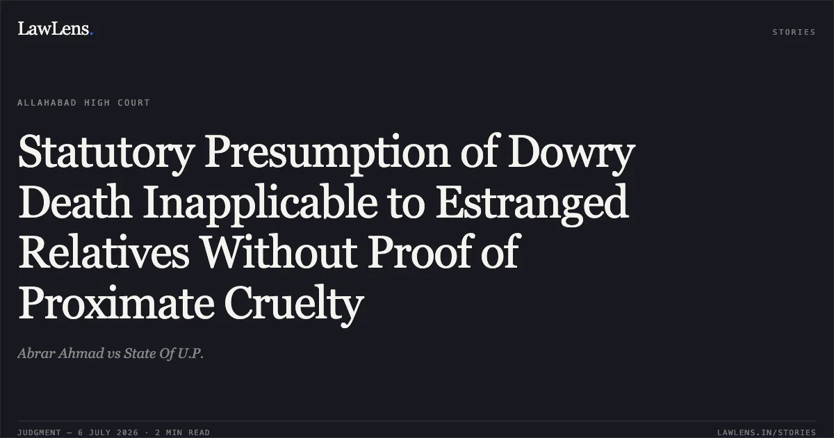 Statutory Presumption of Dowry Death Inapplicable to Estranged Relatives Without Proof of Proximate Cruelty. Abrar Ahmad vs State Of U.P.. Allahabad High Court. LawLens