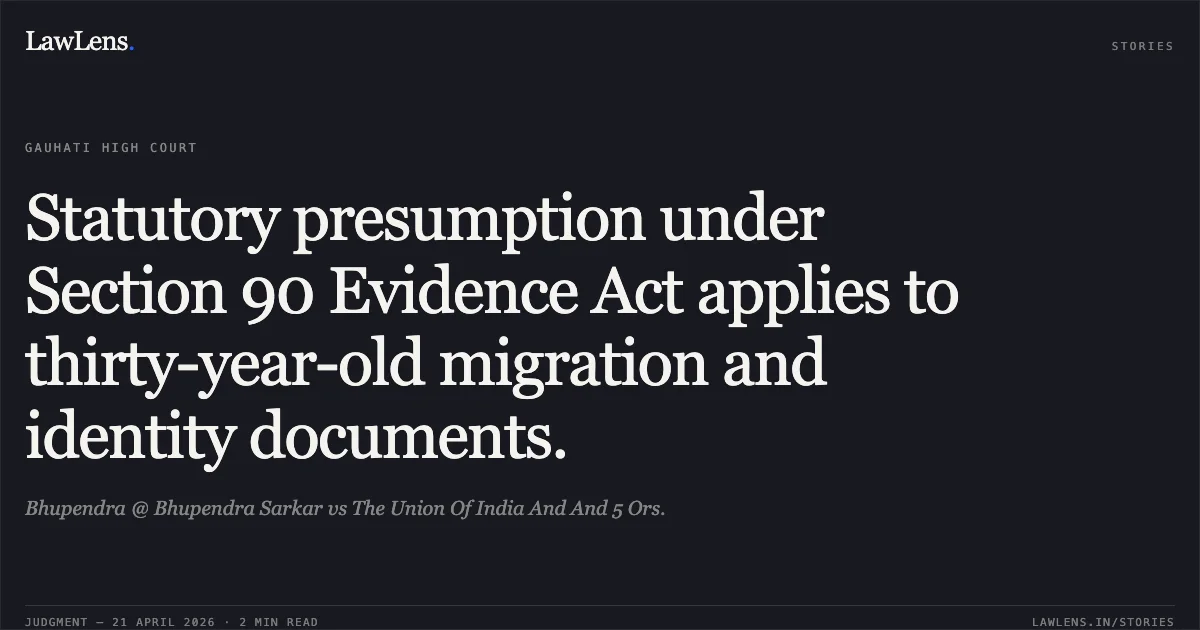 Statutory presumption under Section 90 Evidence Act applies to thirty-year-old migration and identity documents.. Bhupendra @ Bhupendra Sarkar vs The Union Of India And And 5 Ors.. Gauhati High Court. LawLens