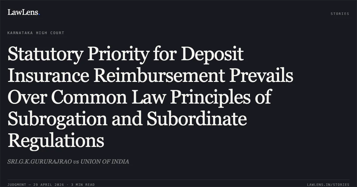 Statutory Priority for Deposit Insurance Reimbursement Prevails Over Common Law Principles of Subrogation and Subordinate Regulations. SRI.G.K.GURURAJRAO vs UNION OF INDIA. Karnataka High Court. LawLens