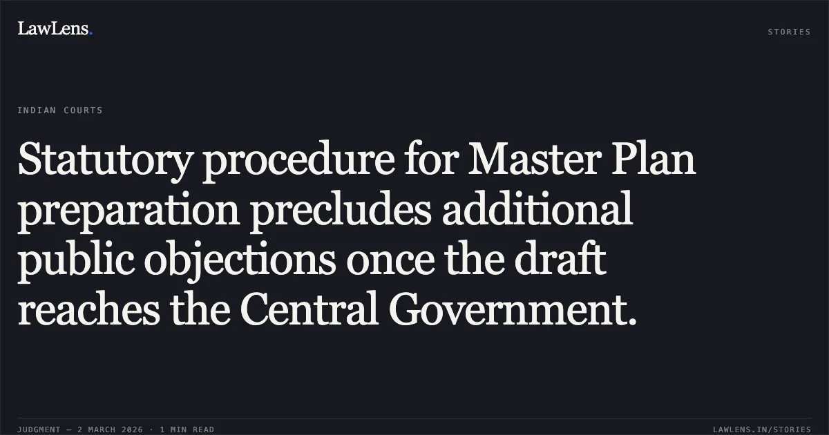 Statutory procedure for Master Plan preparation precludes additional public objections once the draft reaches the Central Government.. Sajha Manch v. Delhi Development Authority & Anr. [W.P.(C) 4592/2023 & CM APPL. 17550/2023]. Delhi High Court. LawLens
