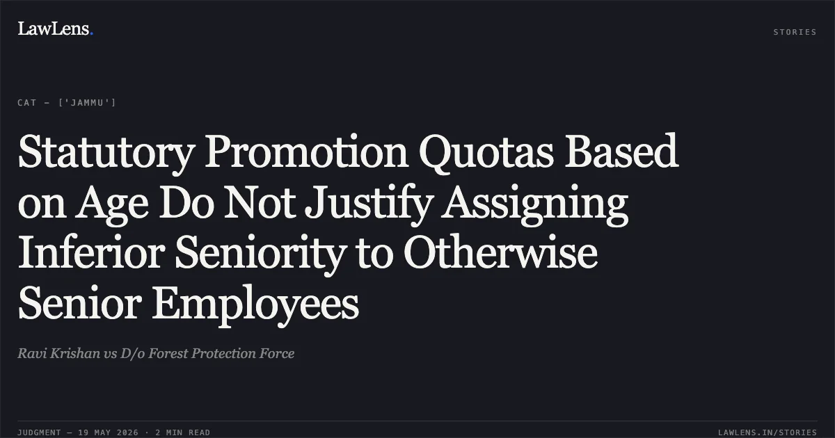 Statutory Promotion Quotas Based on Age Do Not Justify Assigning Inferior Seniority to Otherwise Senior Employees. Ravi Krishan vs D/o Forest Protection Force. Central Administrative Tribunal. LawLens