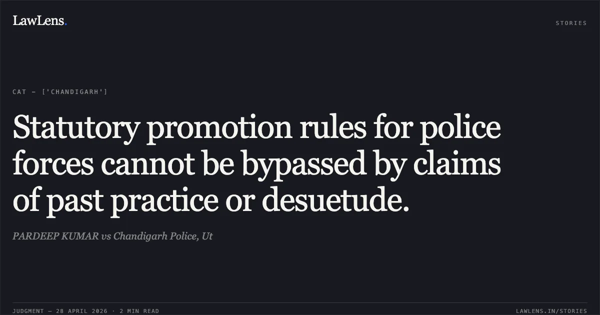 Statutory promotion rules for police forces cannot be bypassed by claims of past practice or desuetude.. PARDEEP KUMAR vs Chandigarh Police, Ut. Central Administrative Tribunal. LawLens