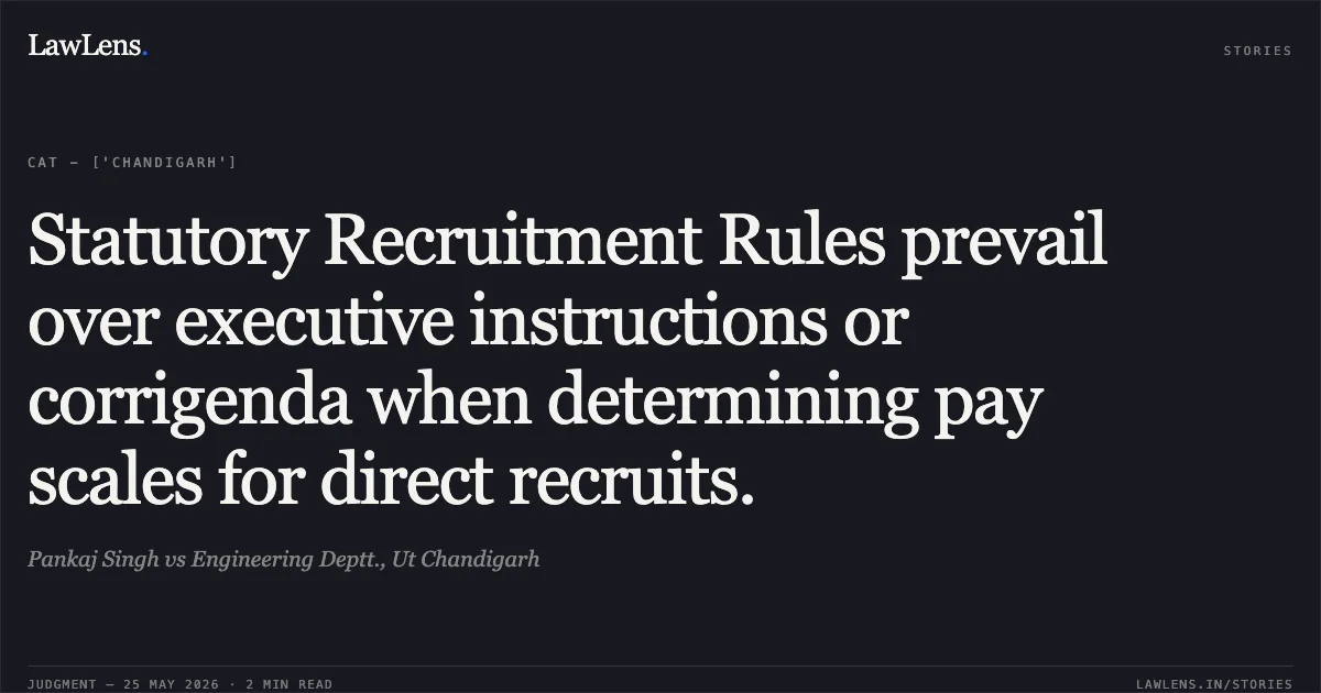 Statutory Recruitment Rules prevail over executive instructions or corrigenda when determining pay scales for direct recruits.. Pankaj Singh vs Engineering Deptt., Ut Chandigarh. Central Administrative Tribunal. LawLens