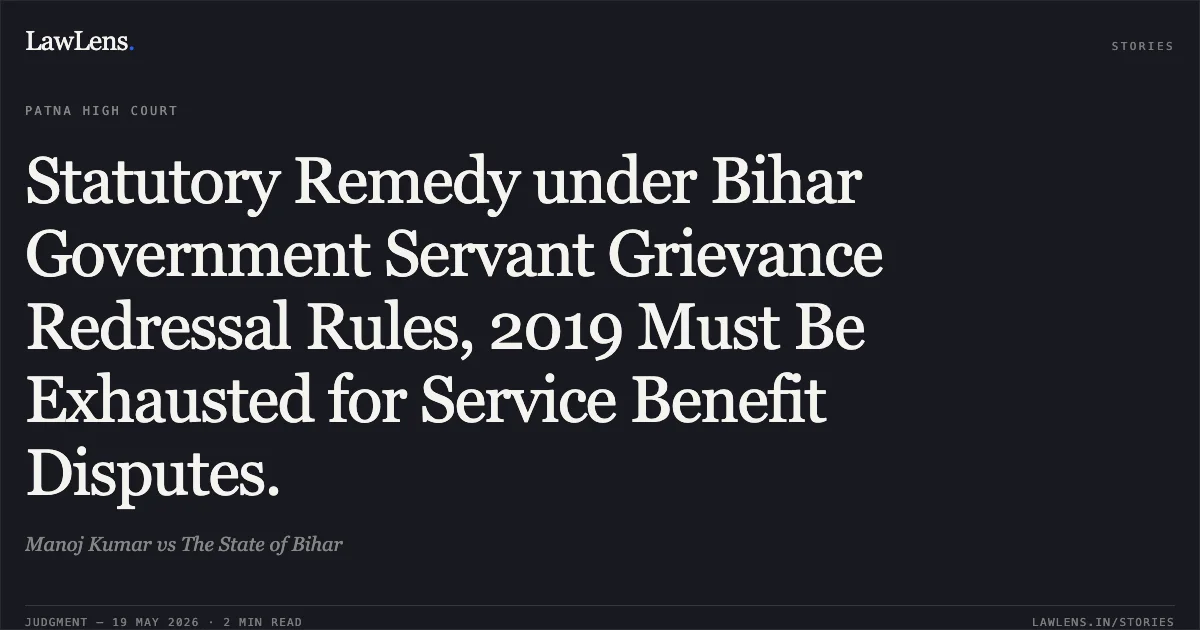 Statutory Remedy under Bihar Government Servant Grievance Redressal Rules, 2019 Must Be Exhausted for Service Benefit Disputes.. Manoj Kumar vs The State of Bihar. Patna High Court. LawLens