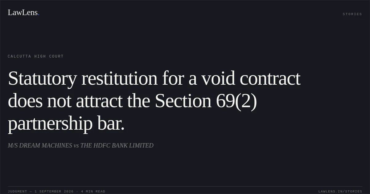 Statutory restitution for a void contract does not attract the Section 69(2) partnership bar.. M/S DREAM MACHINES vs THE HDFC BANK LIMITED. Calcutta High Court. LawLens