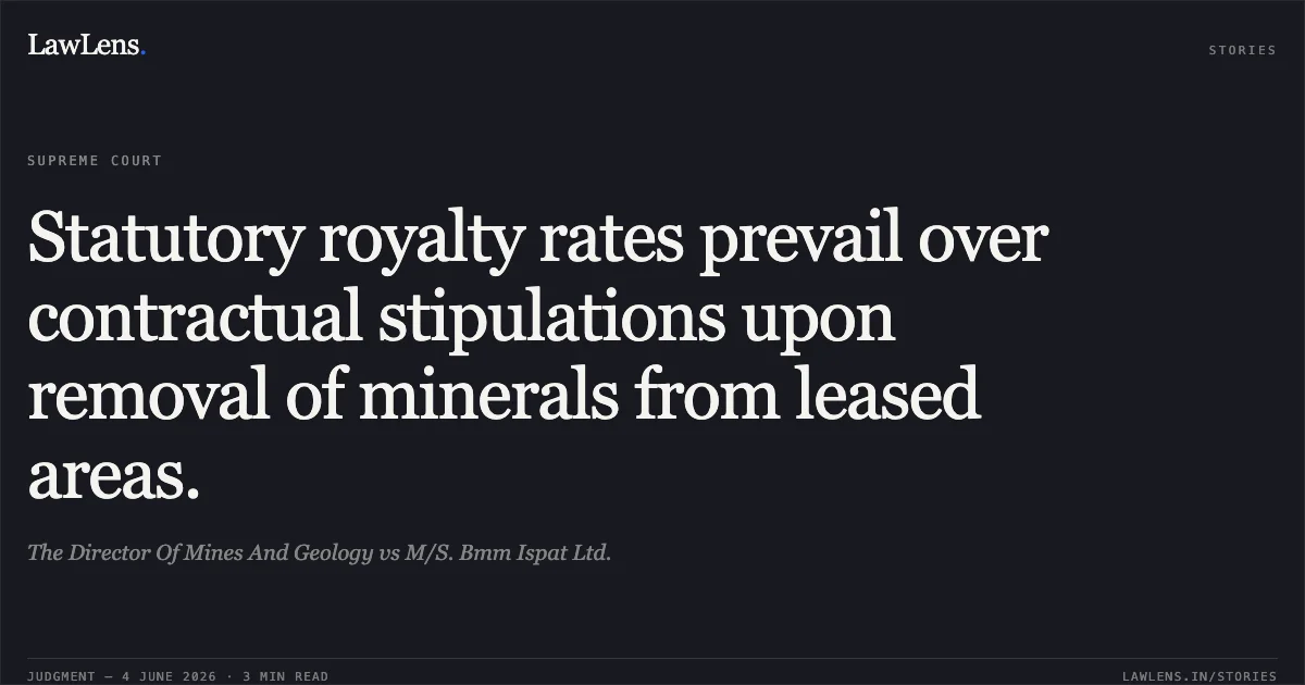 Statutory royalty rates prevail over contractual stipulations upon removal of minerals from leased areas.. The Director Of Mines And Geology vs M/S. Bmm Ispat Ltd.. Supreme Court. LawLens