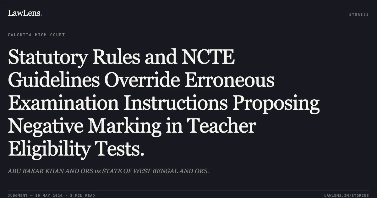 Statutory Rules and NCTE Guidelines Override Erroneous Examination Instructions Proposing Negative Marking in Teacher Eligibility Tests.. ABU BAKAR KHAN AND ORS vs STATE OF WEST BENGAL AND ORS.. Calcutta High Court. LawLens