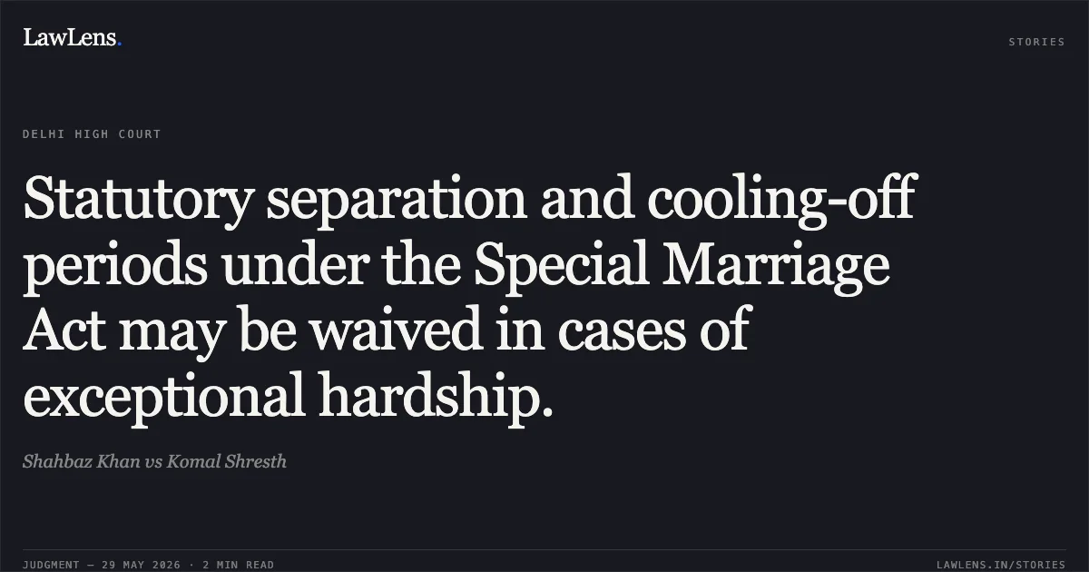 Statutory separation and cooling-off periods under the Special Marriage Act may be waived in cases of exceptional hardship.. Shahbaz Khan vs Komal Shresth. Delhi High Court. LawLens