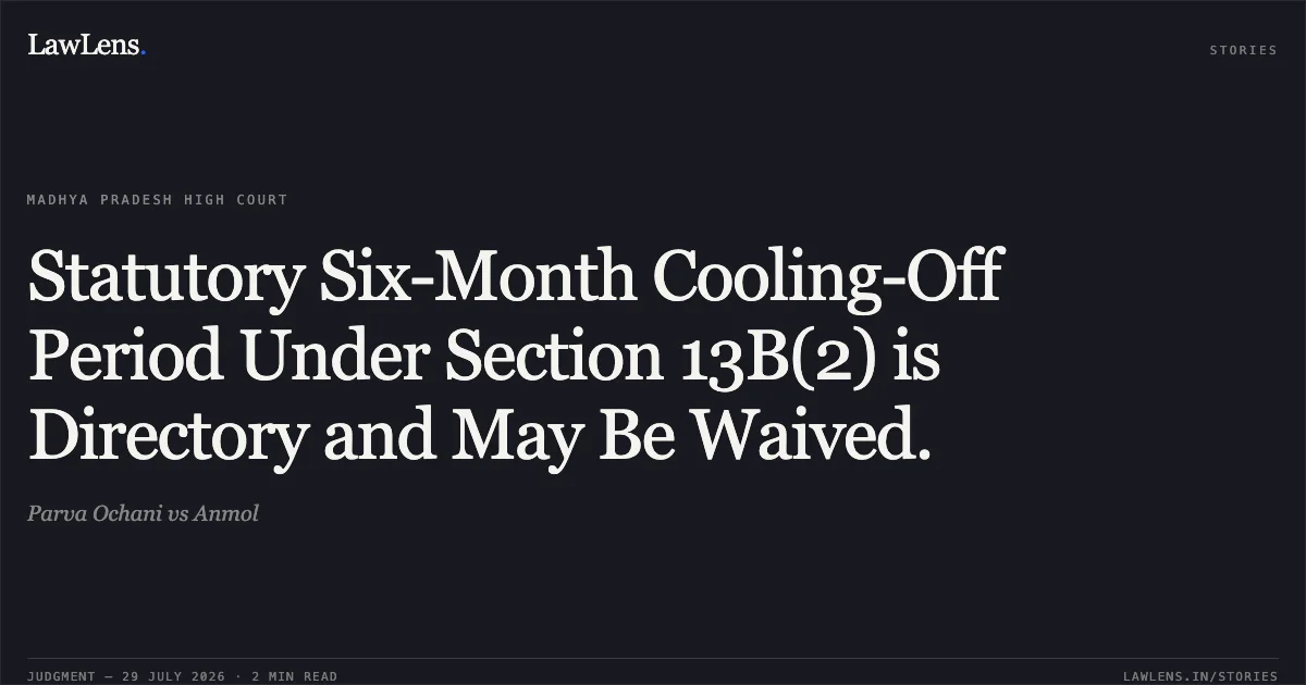 Statutory Six-Month Cooling-Off Period Under Section 13B(2) is Directory and May Be Waived.. Parva Ochani vs Anmol. Madhya Pradesh High Court. LawLens