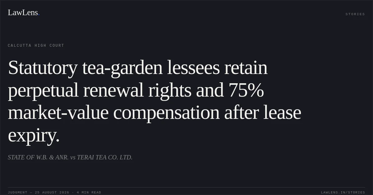 Statutory tea-garden lessees retain perpetual renewal rights and 75% market-value compensation after lease expiry.. STATE OF W.B. & ANR. vs TERAI TEA CO. LTD.. Calcutta High Court. LawLens