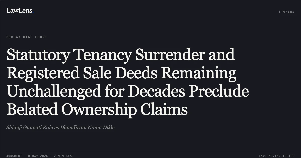Statutory Tenancy Surrender and Registered Sale Deeds Remaining Unchallenged for Decades Preclude Belated Ownership Claims. Shiavji Ganpati Kale vs Dhondiram Nama Dikle. Bombay High Court. LawLens