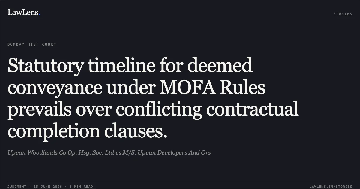 Statutory timeline for deemed conveyance under MOFA Rules prevails over conflicting contractual completion clauses.. Upvan Woodlands Co Op. Hsg. Soc. Ltd vs M/S. Upvan Developers And Ors. Bombay High Court. LawLens
