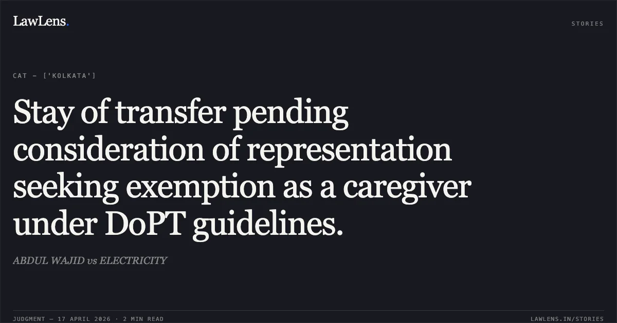 Stay of transfer pending consideration of representation seeking exemption as a caregiver under DoPT guidelines.. ABDUL WAJID vs ELECTRICITY. Central Administrative Tribunal. LawLens