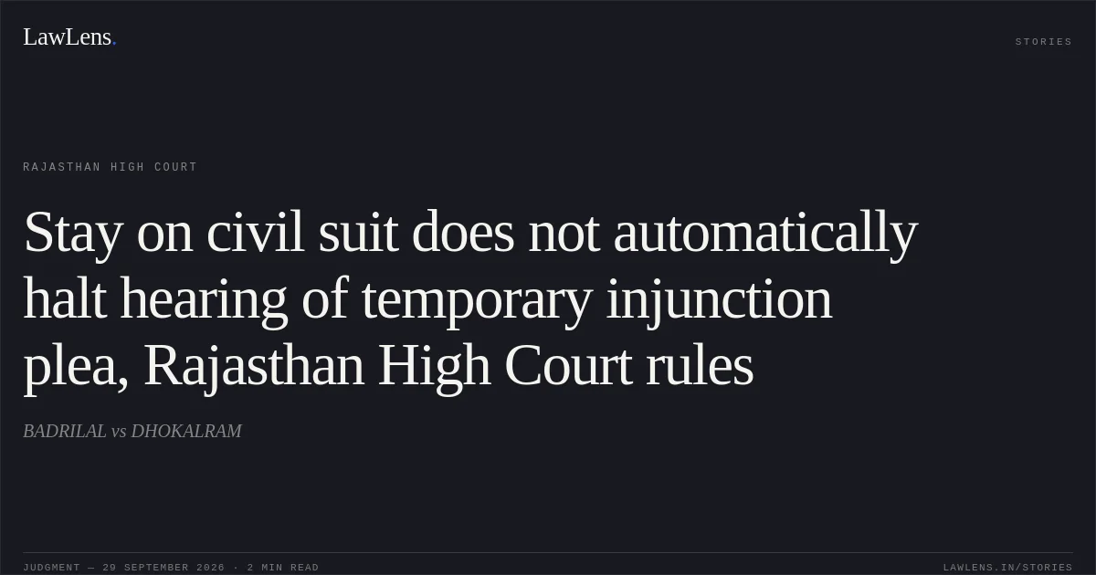 Stay on civil suit does not automatically halt hearing of temporary injunction plea, Rajasthan High Court rules. BADRILAL vs DHOKALRAM. Rajasthan High Court. LawLens
