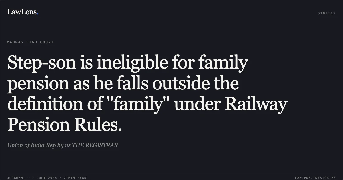 Step-son is ineligible for family pension as he falls outside the definition of "family" under Railway Pension Rules.. Union of India Rep by vs THE REGISTRAR. Madras High Court. LawLens
